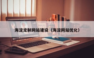 攀枝花海淀定制网站建设（海淀网站优化）