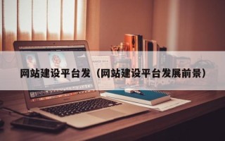 攀枝花网站建设平台发（网站建设平台发展前景）